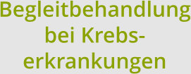 Begleitbehandlung bei Krebs- erkrankungen